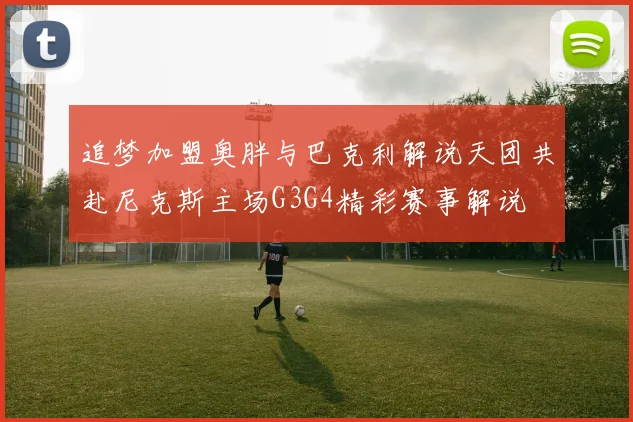 追梦加盟奥胖与巴克利解说天团共赴尼克斯主场G3G4精彩赛事解说