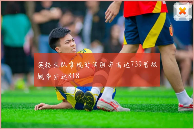 英格兰队常规时间胜率高达739晋级概率亦达818