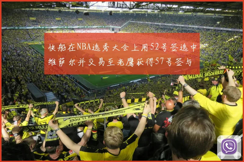 快船在NBA选秀大会上用52号签选中维萨尔并交易至老鹰获得57号签与现金补偿